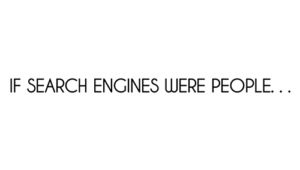 If Search Engines Were People